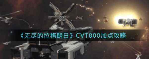 无尽的拉格朗日CVT800怎么加点 CVT800加点攻略